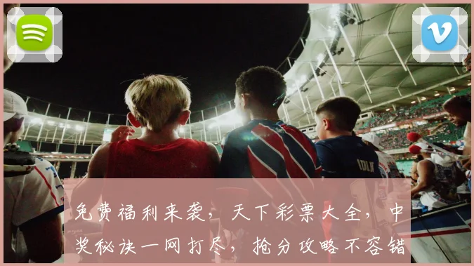 免费福利来袭，天下彩票大全，中奖秘诀一网打尽，抢分攻略不容错过，必看