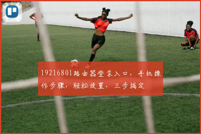 19216801路由器登录入口，手机操作步骤，轻松设置，三步搞定